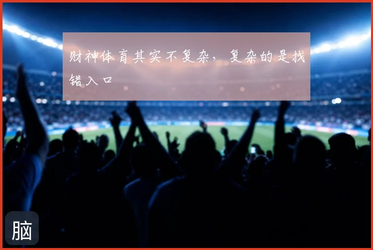 财神体育其实不复杂，复杂的是找错入口