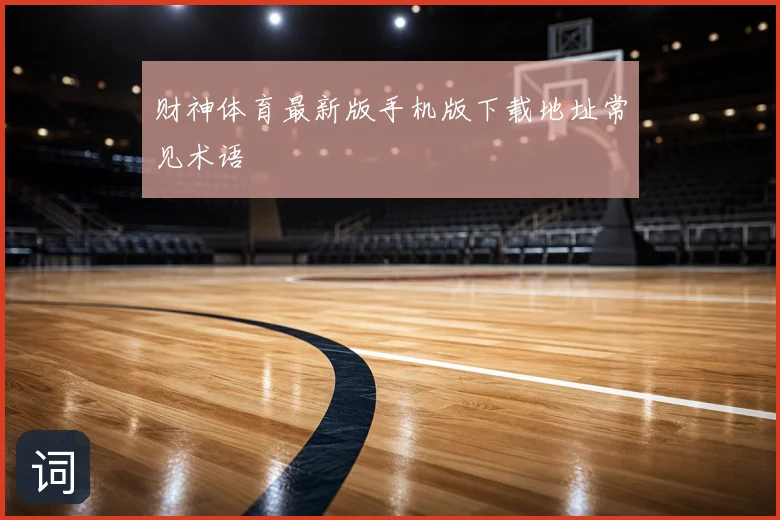 财神体育最新版手机版下载地址常见术语