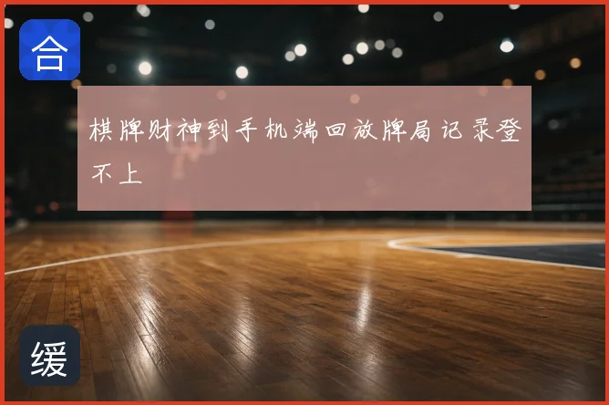 棋牌财神到手机端回放牌局记录登不上