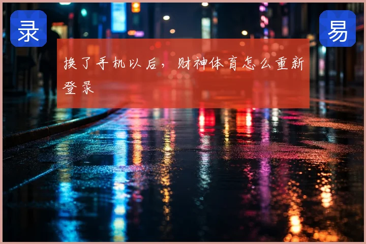 换了手机以后，财神体育怎么重新登录